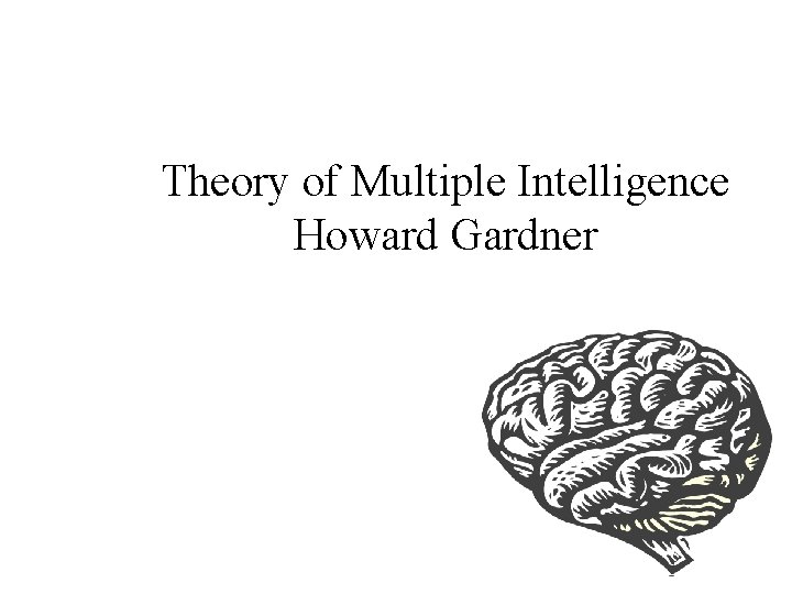 Theory of Multiple Intelligence Howard Gardner Theory of Multiple Intelligence Howard Gardner