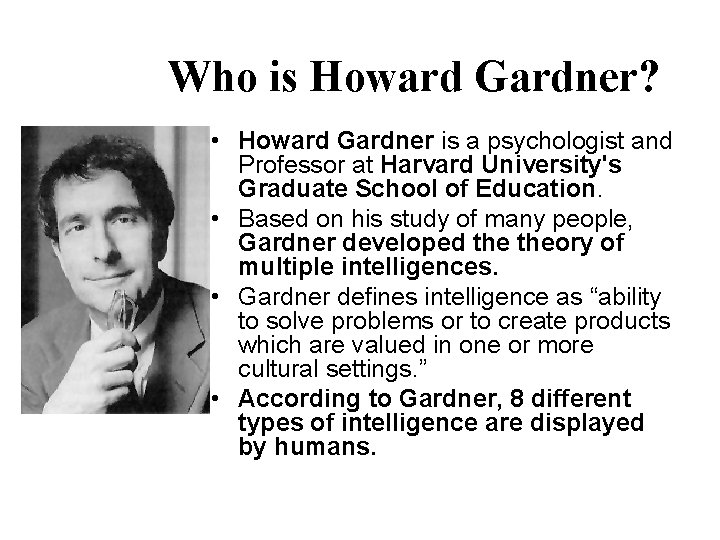 Who is Howard Gardner? • Howard Gardner is a psychologist and Professor at Harvard Who is Howard Gardner? • Howard Gardner is a psychologist and Professor at Harvard