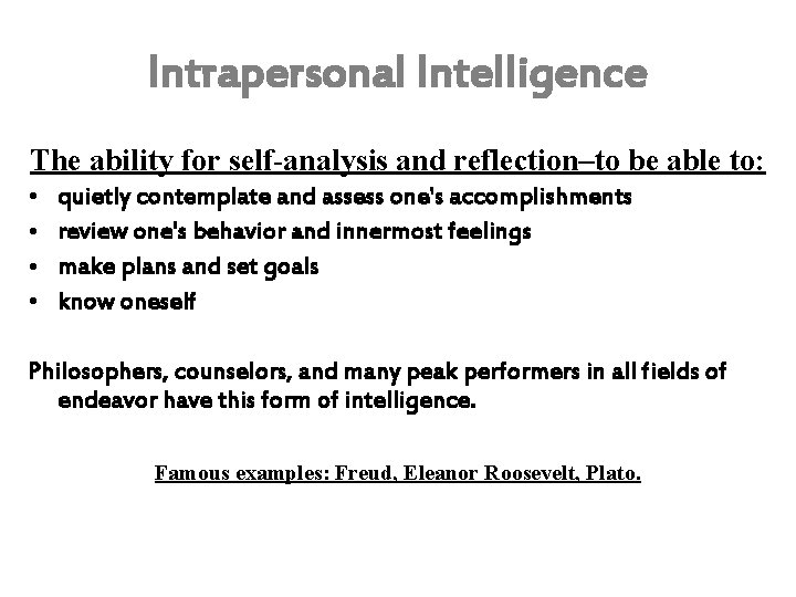Intrapersonal Intelligence The ability for self-analysis and reflection–to be able to: • • quietly Intrapersonal Intelligence The ability for self-analysis and reflection–to be able to: • • quietly