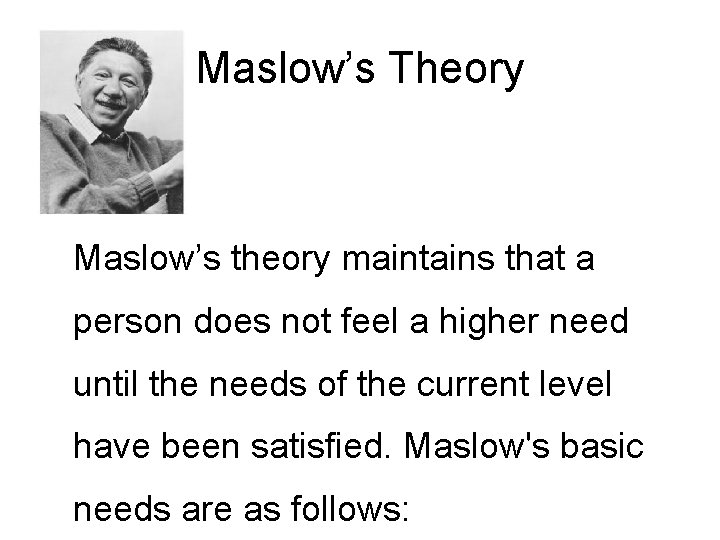 Maslow’s Theory Maslow’s theory maintains that a person does not feel a higher need Maslow’s Theory Maslow’s theory maintains that a person does not feel a higher need