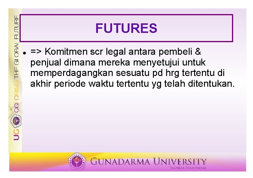 FUTURES => Komitmen scr legal antara pembeli & penjual dimana mereka menyetujui untuk memperdagangkan