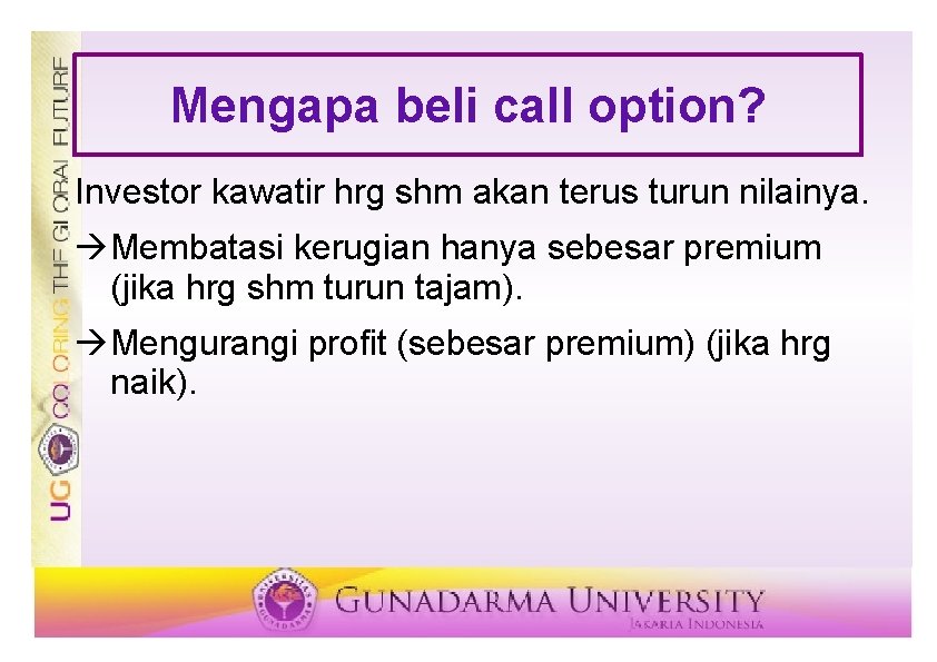 Mengapa beli call option? Investor kawatir hrg shm akan terus turun nilainya. Membatasi kerugian