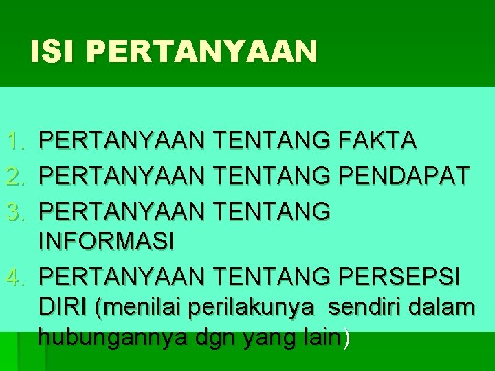 ISI PERTANYAAN 1. PERTANYAAN TENTANG FAKTA 2. PERTANYAAN TENTANG PENDAPAT 3. PERTANYAAN TENTANG INFORMASI