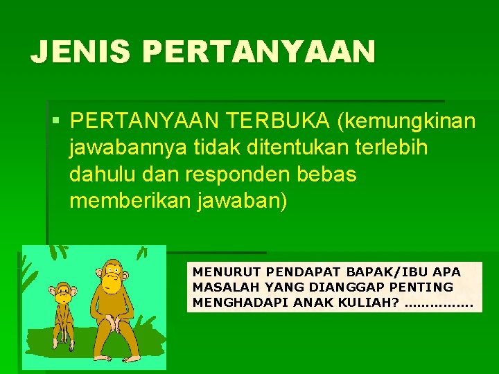 JENIS PERTANYAAN § PERTANYAAN TERBUKA (kemungkinan jawabannya tidak ditentukan terlebih dahulu dan responden bebas