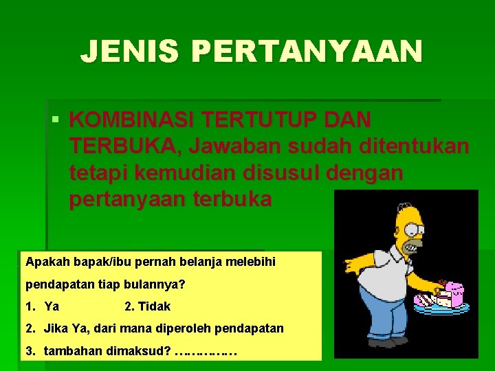 JENIS PERTANYAAN § KOMBINASI TERTUTUP DAN TERBUKA, Jawaban sudah ditentukan tetapi kemudian disusul dengan