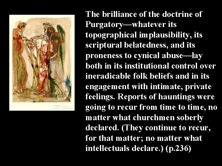 The brilliance of the doctrine of Purgatory—whatever its topographical implausibility, its scriptural belatedness, and