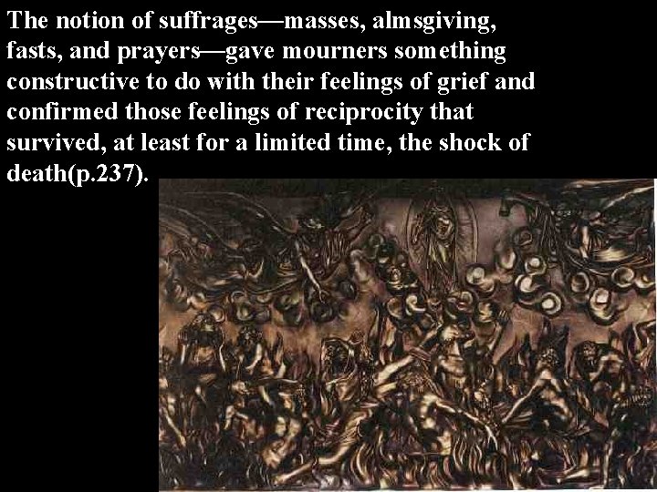 The notion of suffrages—masses, almsgiving, fasts, and prayers—gave mourners something constructive to do with