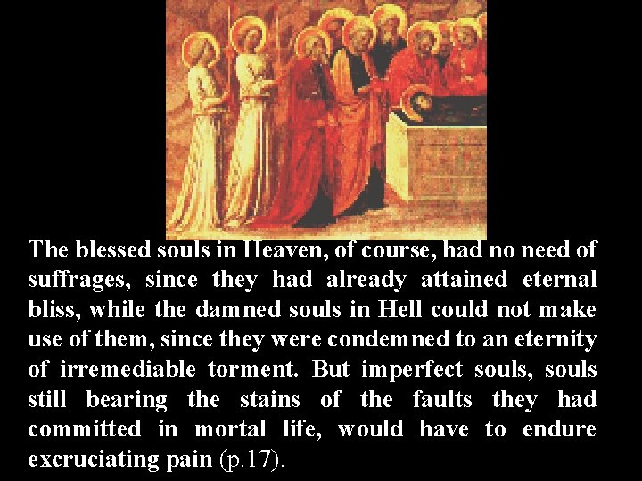 The blessed souls in Heaven, of course, had no need of suffrages, since they