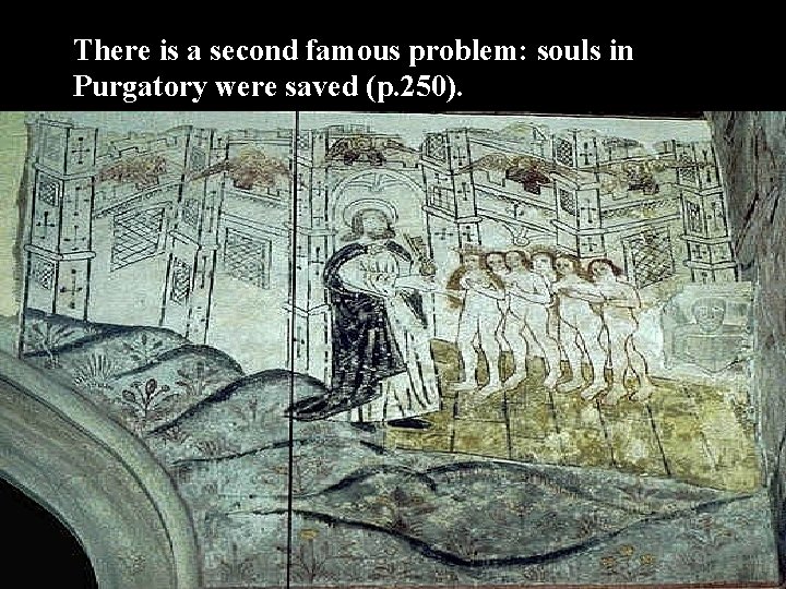 There is a second famous problem: souls in Purgatory were saved (p. 250). 