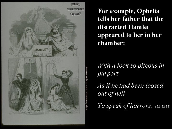 For example, Ophelia tells her father that the distracted Hamlet appeared to her in