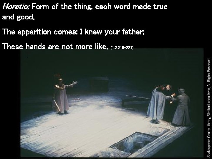 Horatio: Form of the thing, each word made true and good, The apparition comes: