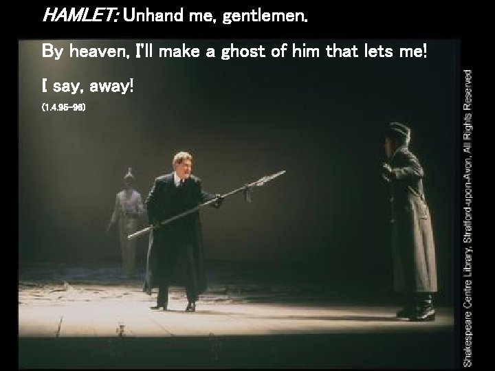 HAMLET: Unhand me, gentlemen. By heaven, I'll make a ghost of him that lets