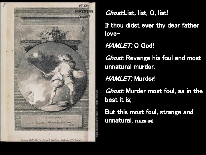 Ghost: List, list, O, list! If thou didst ever thy dear father love– HAMLET: