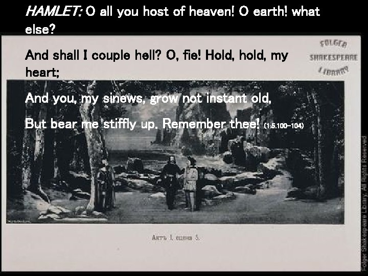 HAMLET: O all you host of heaven! O earth! what else? And shall I