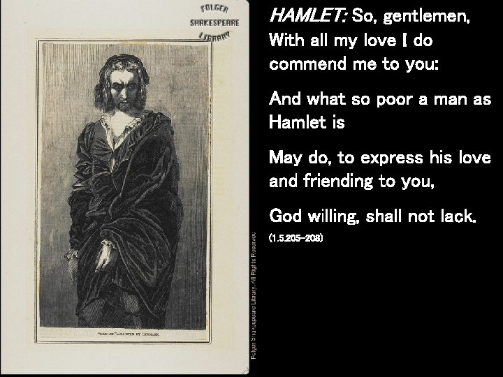 HAMLET: So, gentlemen, With all my love I do commend me to you: And