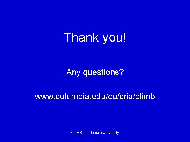 Thank you! Any questions? www. columbia. edu/cu/cria/climb CLi. MB - Columbia University 