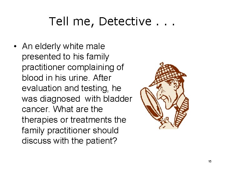 Tell me, Detective. . . • An elderly white male presented to his family