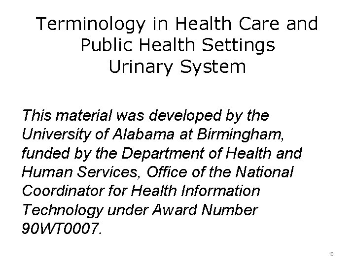 Terminology in Health Care and Public Health Settings Urinary System This material was developed