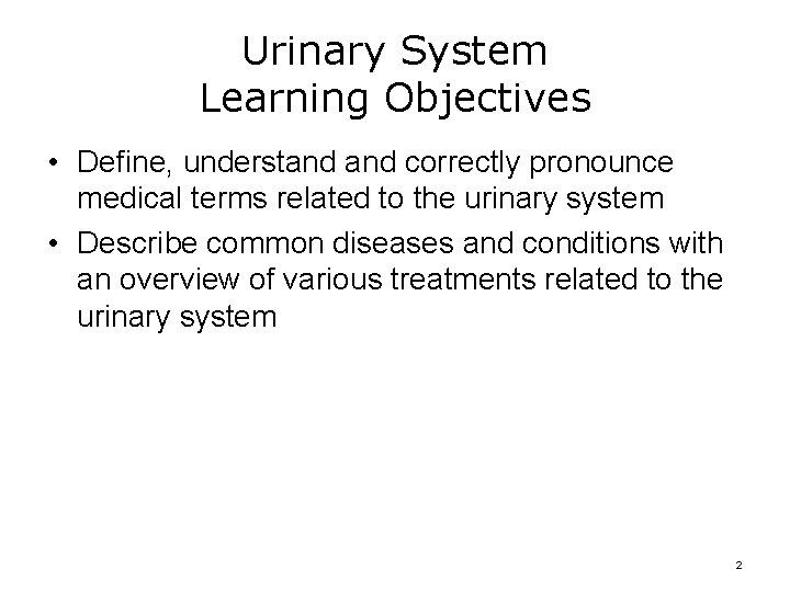 Urinary System Learning Objectives • Define, understand correctly pronounce medical terms related to the