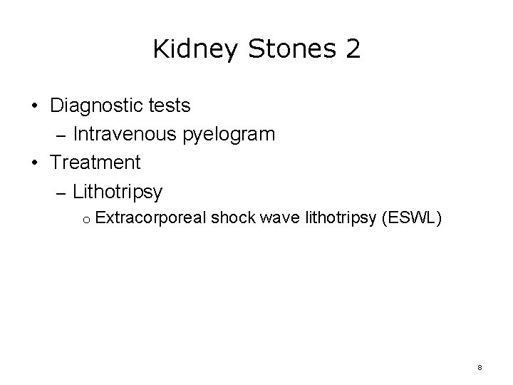 Kidney Stones 2 • Diagnostic tests – Intravenous pyelogram • Treatment – Lithotripsy o