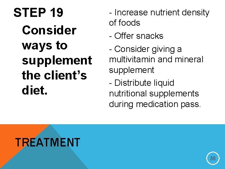 STEP 19 Consider ways to supplement the client’s diet. - Increase nutrient density of