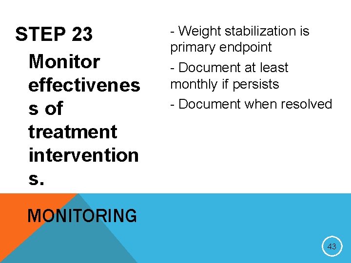 STEP 23 Monitor effectivenes s of treatment intervention s. - Weight stabilization is primary