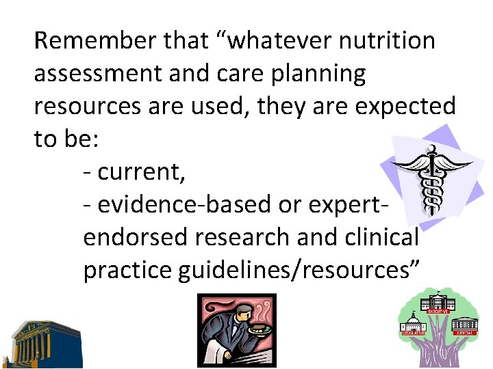 Remember that “whatever nutrition assessment and care planning resources are used, they are expected