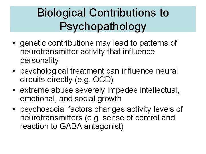 Biological Contributions to Psychopathology • genetic contributions may lead to patterns of neurotransmitter activity