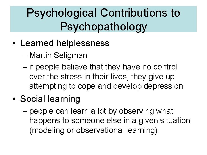 Psychological Contributions to Psychopathology • Learned helplessness – Martin Seligman – if people believe