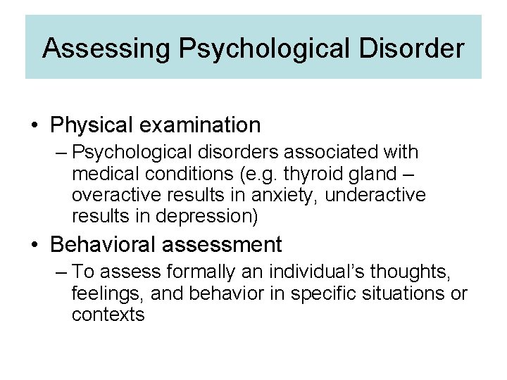 Assessing Psychological Disorder • Physical examination – Psychological disorders associated with medical conditions (e.