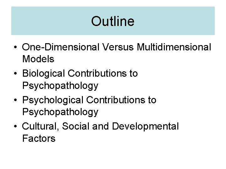 Outline • One-Dimensional Versus Multidimensional Models • Biological Contributions to Psychopathology • Psychological Contributions