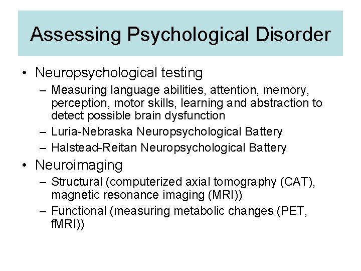 Assessing Psychological Disorder • Neuropsychological testing – Measuring language abilities, attention, memory, perception, motor