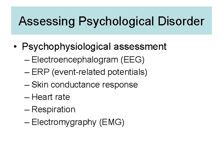 Assessing Psychological Disorder • Psychophysiological assessment – Electroencephalogram (EEG) – ERP (event-related potentials) –