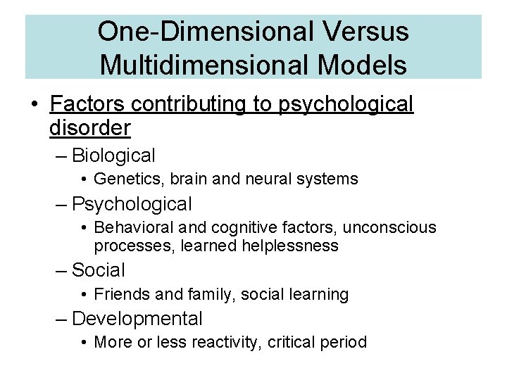 One-Dimensional Versus Multidimensional Models • Factors contributing to psychological disorder – Biological • Genetics,