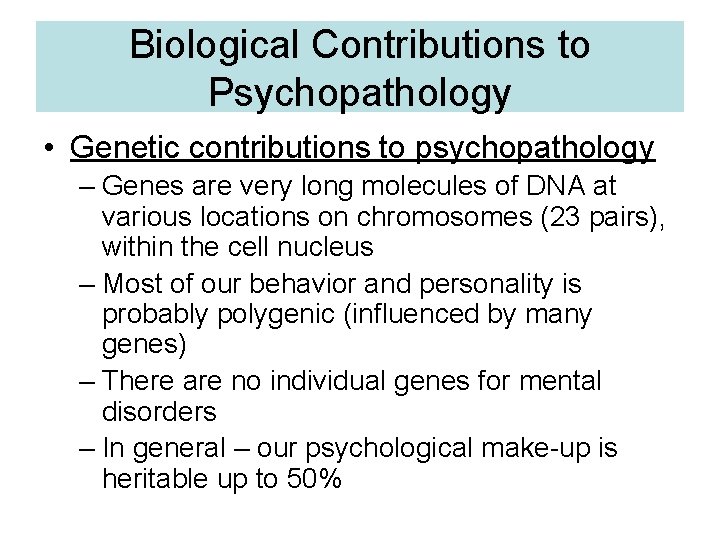 Biological Contributions to Psychopathology • Genetic contributions to psychopathology – Genes are very long