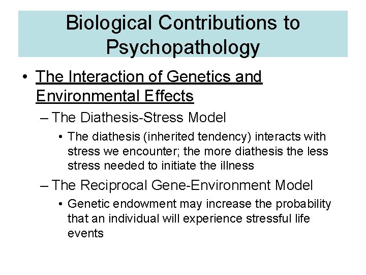 Biological Contributions to Psychopathology • The Interaction of Genetics and Environmental Effects – The