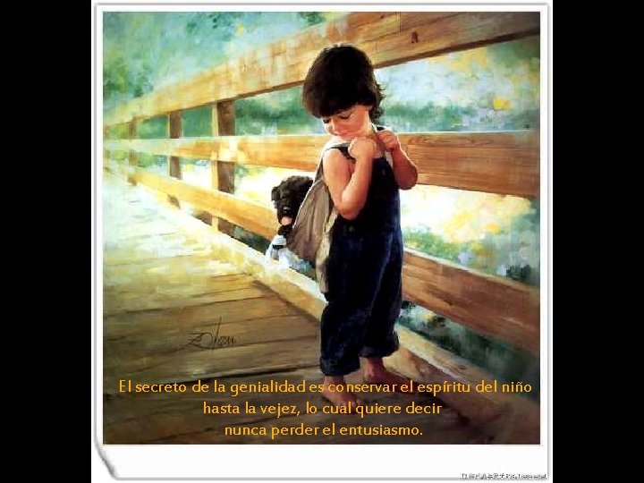 El secreto de la genialidad es conservar el espíritu del niño hasta la vejez,