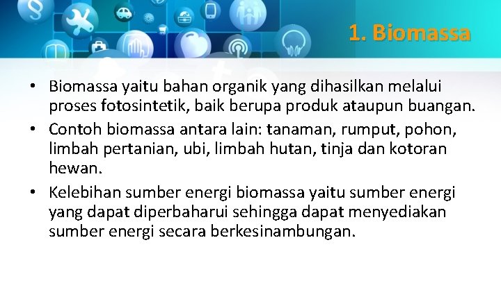 1. Biomassa • Biomassa yaitu bahan organik yang dihasilkan melalui proses fotosintetik, baik berupa