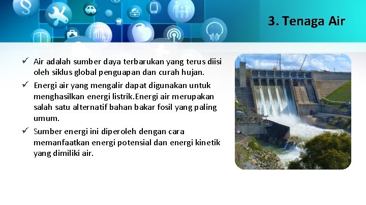 3. Tenaga Air ü Air adalah sumber daya terbarukan yang terus diisi oleh siklus