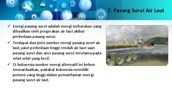 7. Pasang Surut Air Laut ü Energi pasang surut adalah energi terbarukan yang dihasilkan