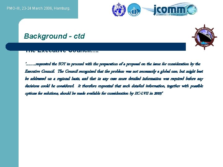 PMO-III, 23 -24 March 2006, Hamburg. Background - ctd The Executive Council…. ‘………requested the