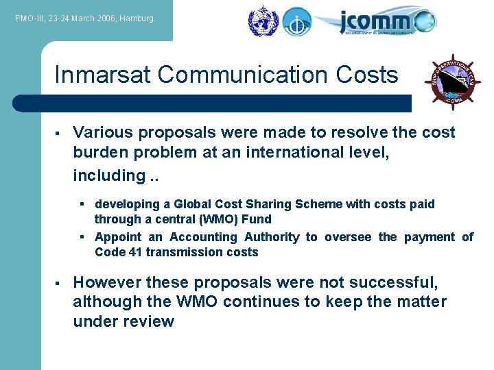 PMO-III, 23 -24 March 2006, Hamburg. Inmarsat Communication Costs § Various proposals were made
