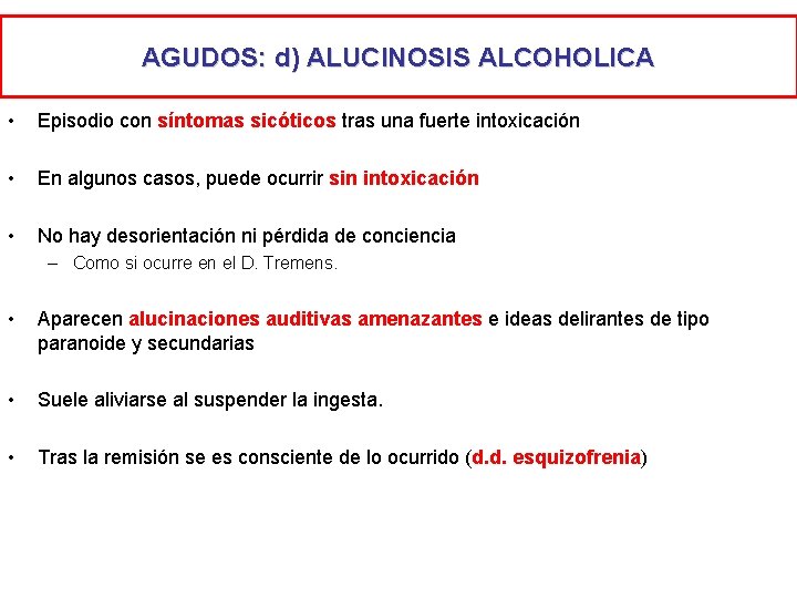 AGUDOS: d) ALUCINOSIS ALCOHOLICA • Episodio con síntomas sicóticos tras una fuerte intoxicación •