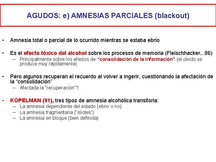 AGUDOS: e) AMNESIAS PARCIALES (blackout) • Amnesia total o parcial de lo ocurrido mientras