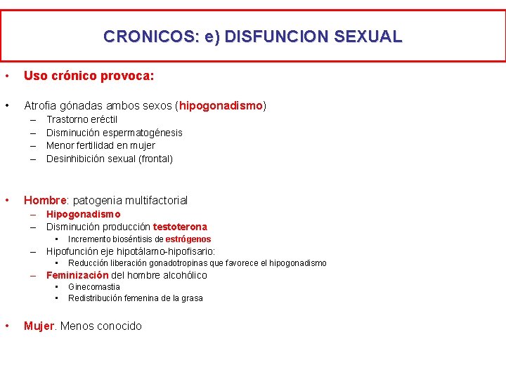 CRONICOS: e) DISFUNCION SEXUAL • Uso crónico provoca: • Atrofia gónadas ambos sexos (hipogonadismo)