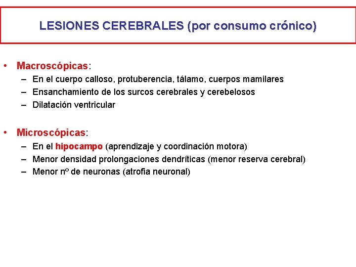 LESIONES CEREBRALES (por consumo crónico) • Macroscópicas: – En el cuerpo calloso, protuberencia, tálamo,