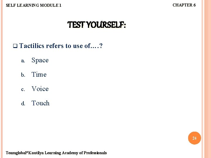 CHAPTER 6 SELF LEARNING MODULE 1 TEST YOURSELF: q Tactilics refers to use of….