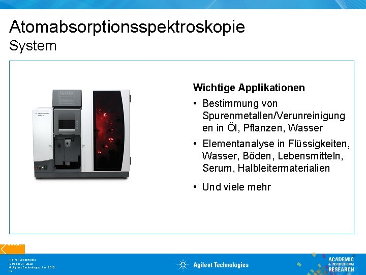 Atomabsorptionsspektroskopie System Wichtige Applikationen • Bestimmung von Spurenmetallen/Verunreinigung en in Öl, Pflanzen, Wasser •