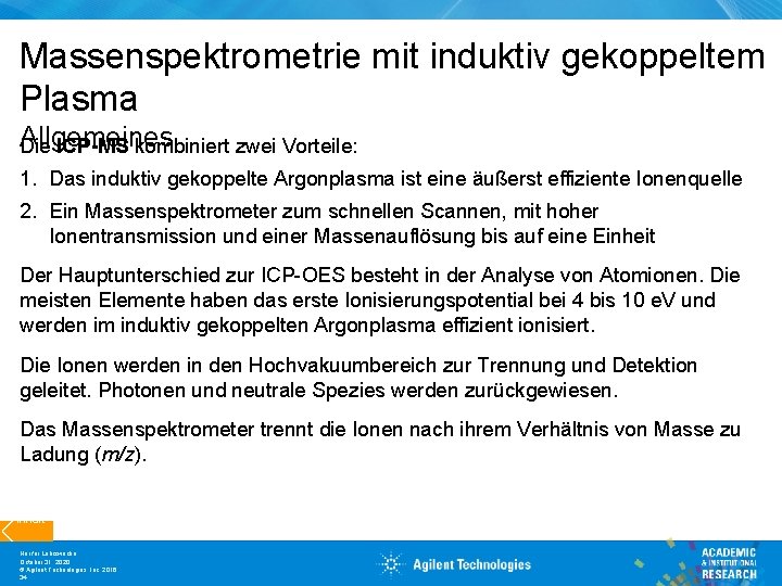 Massenspektrometrie mit induktiv gekoppeltem Plasma Allgemeines Die ICP-MS kombiniert zwei Vorteile: 1. Das induktiv