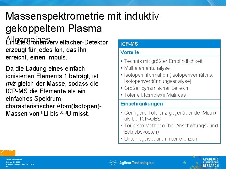 Massenspektrometrie mit induktiv gekoppeltem Plasma Allgemeines Ein Elektronenvervielfacher-Detektor erzeugt für jedes Ion, das ihn